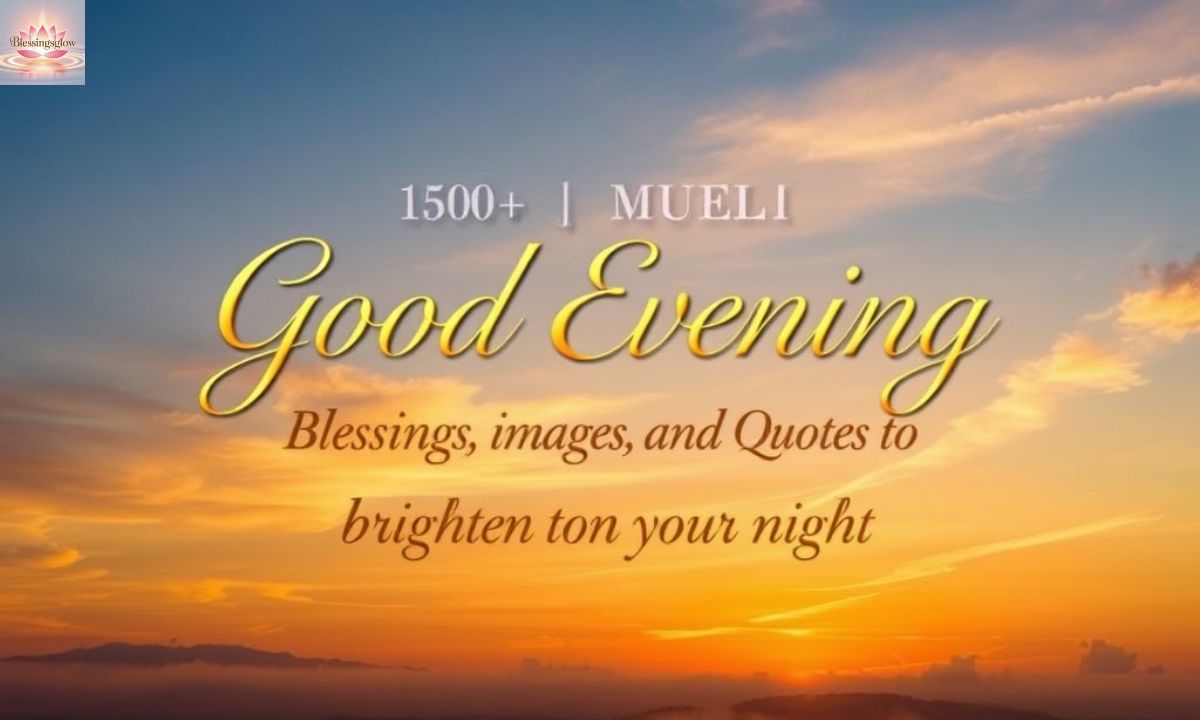 150+ Beautiful Good Evening Blessings, Images, and Quotes to Brighten Your Night 2025