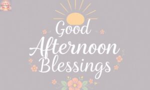 200+ Good Afternoon Blessings for the Middle of the Day