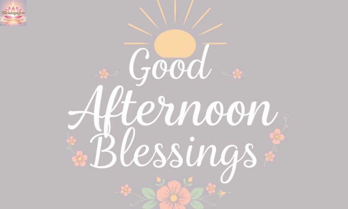 200+ Good Afternoon Blessings for the Middle of the Day
