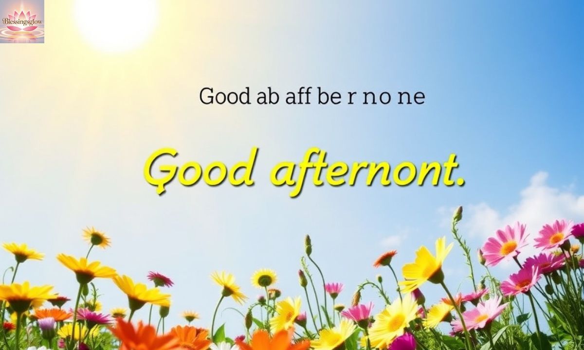 200+ Good Afternoon Wishes, Quotes & Messages for a Cheerful Day