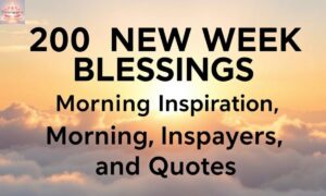 200 New Week Blessings for Morning Inspiration, Prayers, and Quotes